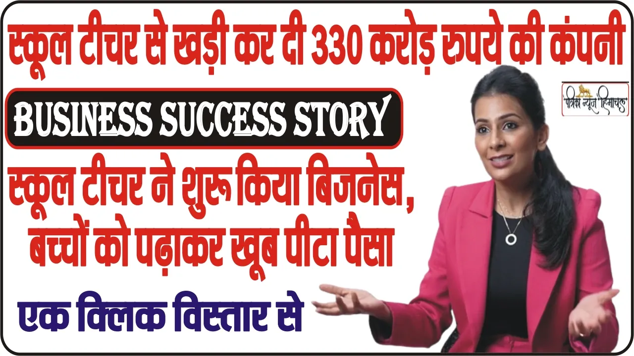 Business Success Story || स्कूल टीचर ने शुरू किया बिजनेस, खड़ी कर दी 330 करोड़ रुपये की कंपनी, बच्चों को पढ़ाकर खूब पीटा पैसा