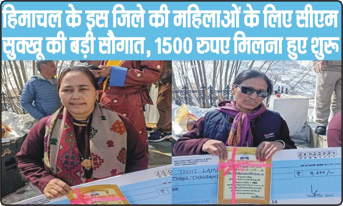 Himachal News || हिमाचल के इस जिले की महिलाओं के लिए सीएम सुक्खू की बड़ी सौगात, 1500 रूपये मिलना हुए शुरू 