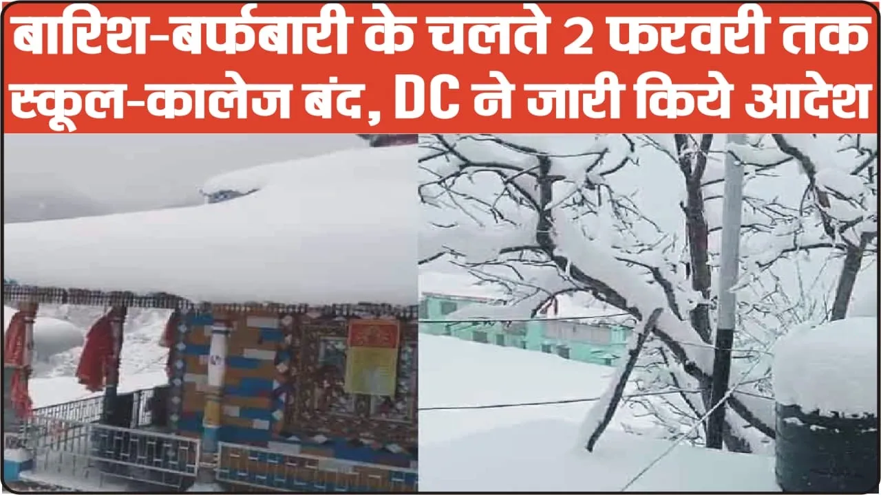 Himachal News || बारिश-बर्फबारी के चलते 2 फरवरी तक स्कूल-कालेज बंद, DC ने जारी किये आदेश