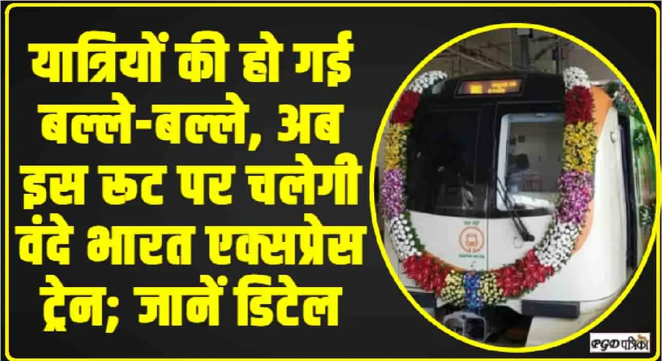 Vande Bharat Metro Train || यात्रियों की हो गई बल्ले-बल्ले, अब इस रूट पर चलेगी वंदे भारत एक्सप्रेस ट्रेन; जानें डिटेल