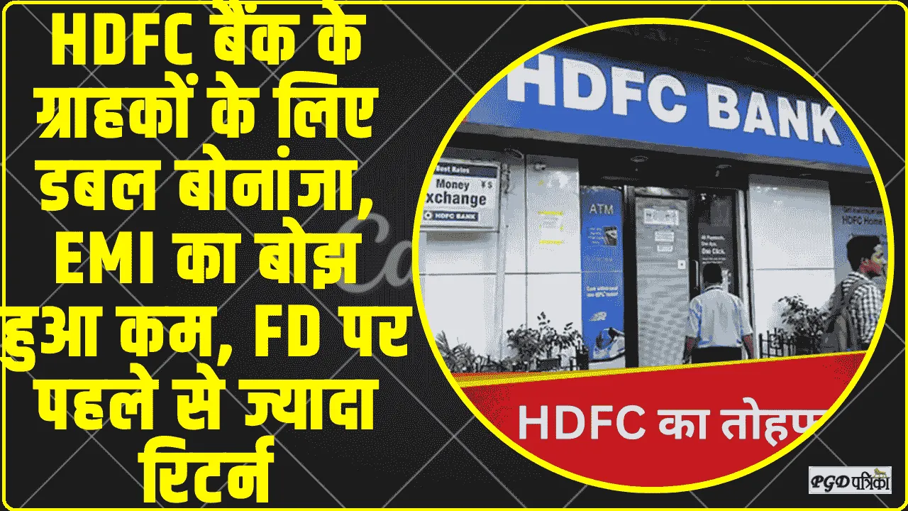 HDFC Bank || HDFC बैंक के ग्राहकों के लिए डबल बोनांजा, EMI का बोझ हुआ कम, FD पर पहले से ज्यादा रिटर्न