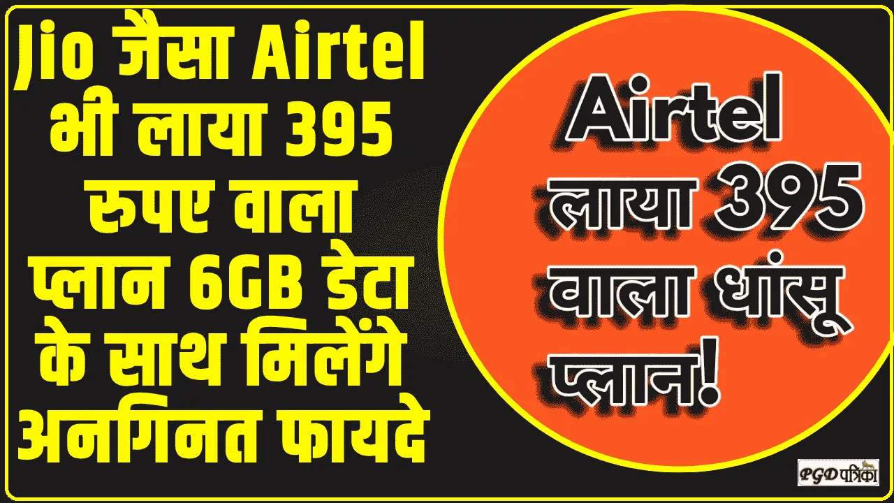 Airtel 84 Days Validity Recharge Plan || Jio जैसा Airtel भी लाया 395 रुपए वाला प्लान! 6GB डेटा के साथ मिलेंगे अनगिनत फायदे