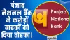Punjab National Bank ||  पंजाब नेशनल बैंक ने करोड़ों ग्राहकों को दिया तोहफा!