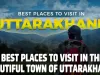Beautiful Town of Uttarakhand || 7 Best Places To Visit In The Beautiful Town of Uttarakhand