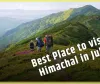 Best Place to visit Himachal in July, you can come with family