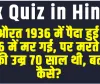 Knowledge Test Quiz Questions || एक औरत 1936 में पैदा हुई और 1936 में मर गई, पर मरते वक्त उसकी उम्र 70 साल थी, बताओ कैसे?