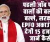 Budget 2024 ll पहली जॉब पाने वालों की बल्ले-बल्ले, सरकार EPFO अकाउंट में देगी 15 हजार, जानें कैसे