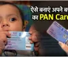 PAN For Children ll क्‍या बच्‍चों के ल‍िए जरूरी है पैन कार्ड? जान‍िए बच्‍चे के PAN के ल‍िए कैसे करें अप्‍लाई