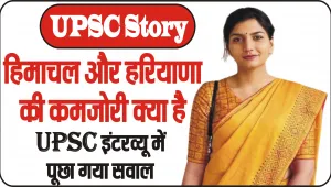 UPSC Story || हिमाचल और हरियाणा की कमजोरी क्या है… UPSC इंटरव्यू में पूछा गया सवाल, जवाब देकर बनीं अधिकारी