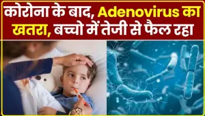 Adenovirus || भारत में एडिनोवायरस का प्रकोप! एक हफ्ते में दो बच्चों की मौत, इन लक्षणों को न करें नजरअंदाज