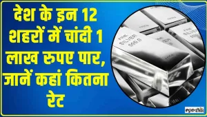 देश के इन 12 शहरों में चांदी 1 लाख रुपए पार, जानें कहां कितना रेट 