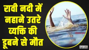 Chamba News ||  गर्मी से निजात पाने के लिए रावी नदी में नहाने उतरे व्यक्ति की डूबने से मौत