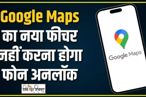 Google Maps का नया फीचर हर यूजर को आएगा पसंद,  फोन लॉक होने पर भी दिखाएगा डायरेक्शन