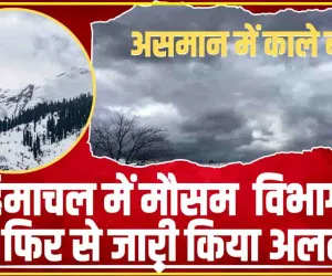 Himachal Weather News || हिमाचल में मौसम  विभाग ने फिर से जारी किया अलर्ट, अगले तीन दिन ऐसा रहेगा प्रदेश का मौसम