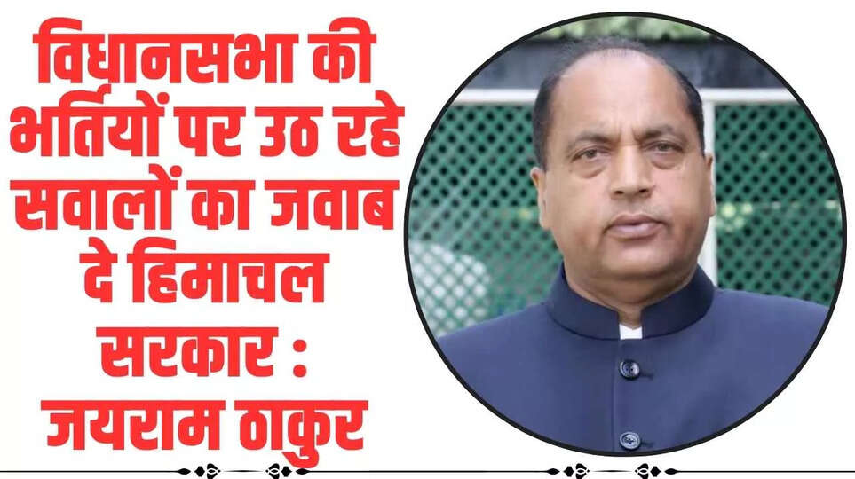 Himachal News: विधानसभा की भर्तियों पर उठ रहे सवालों का जवाब दे हिमाचल सरकार : जयराम ठाकुर
