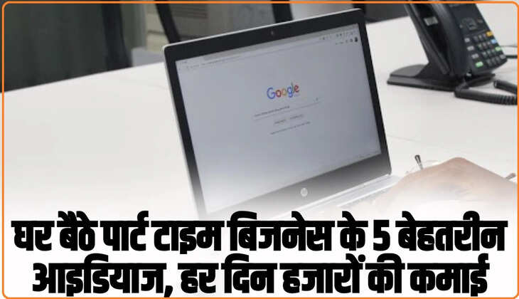Part Time Business Ideas:  घर बैठे पार्ट टाइम बिजनेस के 5 बेहतरीन आइडियाज, हर दिन हजारों की कमाई