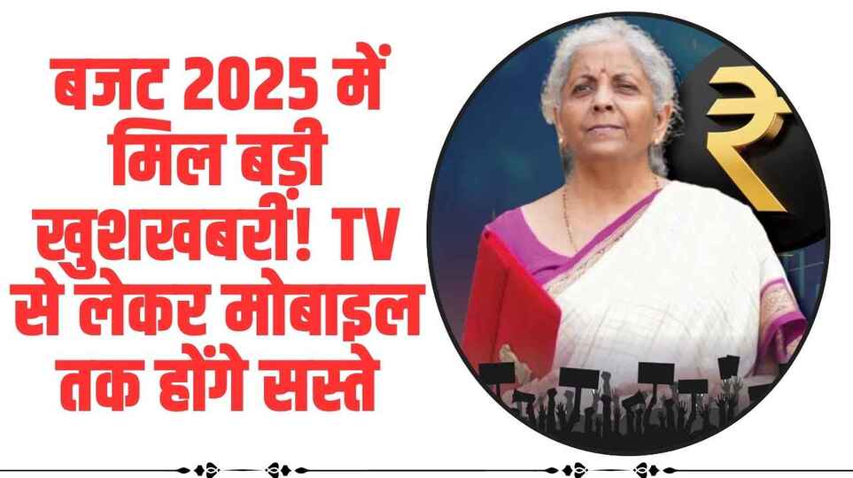 Technology Budget 2025: बजट 2025 में मिल बड़ी खुशखबरी! TV से लेकर मोबाइल तक होंगे सस्ते