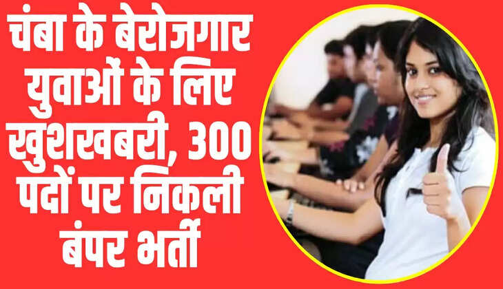 Himachal Job: चंबा के बेरोजगार युवाओं के लिए खुशखबरी, 300 पदों पर निकली बंपर भर्ती