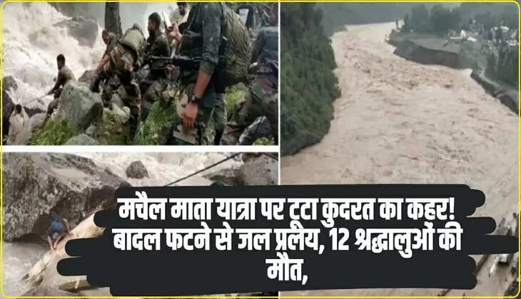 मचैल माता यात्रा पर टूटा कुदरत का कहर! बादल फटने से जल प्रलय, 12 श्रद्धालुओं की मौत,