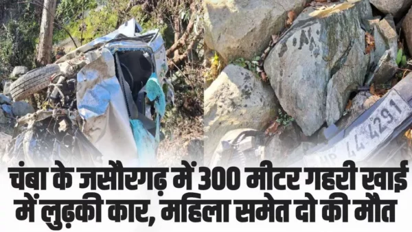 Chamba News: चंबा के जसौरगढ़ में 300 मीटर गहरी खाई में लुढ़की कार, महिला समेत दो की मौत