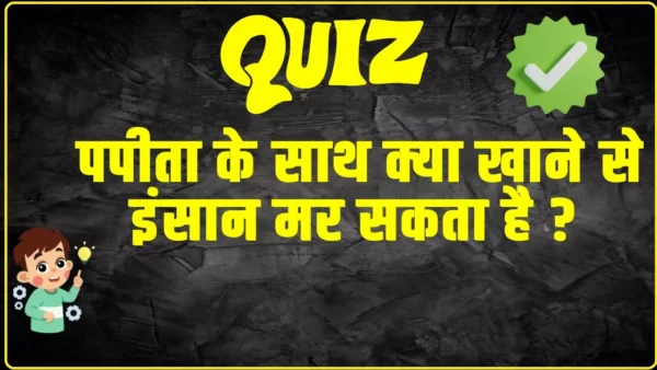 GK Quiz in Hindi : पपीता के साथ क्या खाने से इंसान मर सकता है ?