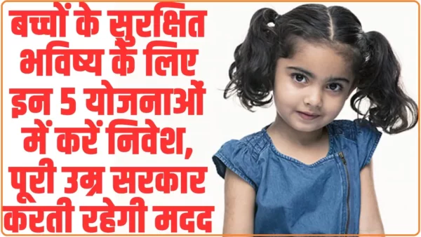 Best investment plan for children: बच्चों के सुरक्षित भविष्य के लिए इन 5 योजनाओं में करें निवेश, पूरी उम्र सरकार करती रहेगी मदद