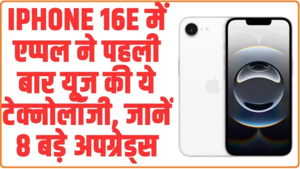 Apple iPhone 16e में एप्पल ने पहली बार यूज की ये टेक्नोलॉजी, जानें 8 बड़े अपग्रेड्स