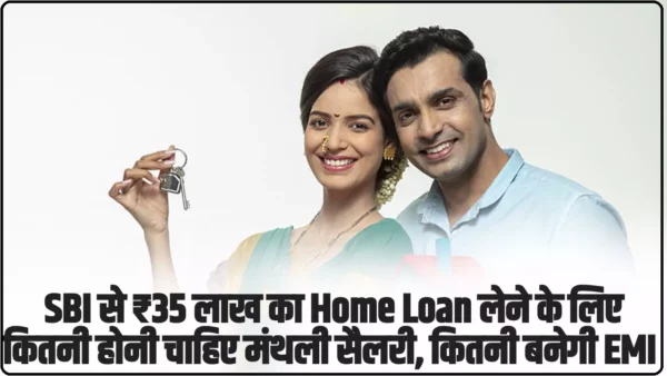 SBI Home Loan: SBI से ₹35 लाख का Home Loan लेने के लिए कितनी होनी चाहिए मंथली सैलरी, कितनी बनेगी EMI