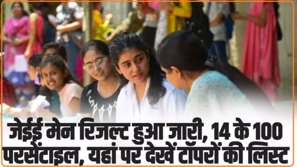 JEE Main Topper List : जेईई मेन रिजल्ट हुआ जारी, 14 के 100 परसेंटाइल, यहां पर देखें टॉपरों की लिस्ट