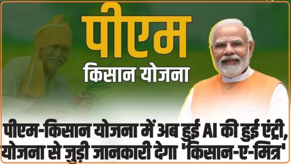 PM Kisan Scheme AI: पीएम-किसान योजना में अब हुई AI की हुई एंट्री, योजना से जुड़ी जानकारी देगा  ‘किसान-ए-मित्र’