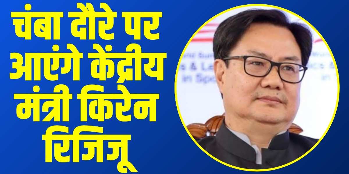 चंबा दौरे पर आएंगे केंद्रीय मंत्री किरेन रिजिजू, दो दिनों में कई परियोजनाओं का करेंगे शुभारंभ